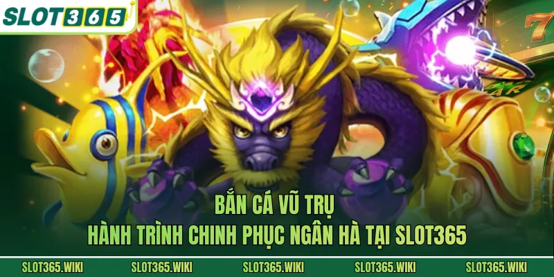 Bắn Cá Vũ Trụ - Hành Trình Chinh Phục Ngân Hà Tại SLOT365