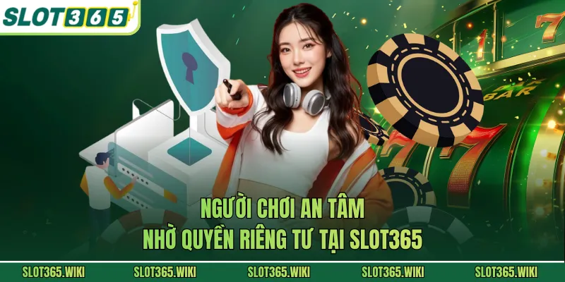 Người chơi an tâm nhờ quyền riêng tư tại SLOT365
