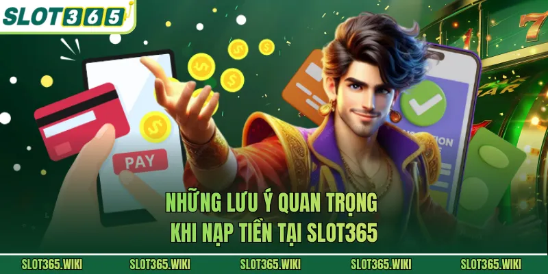 Những lưu ý quan trọng khi nạp tiền tại SLOT365