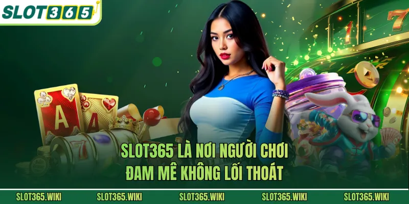 SLOT365 là nơi người chơi đam mê không lối thoát