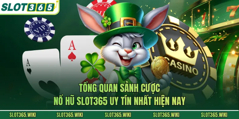 Tổng quan sảnh cược nổ hũ SLOT365 uy tín nhất hiện nay